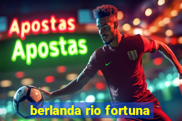 berlanda rio fortuna