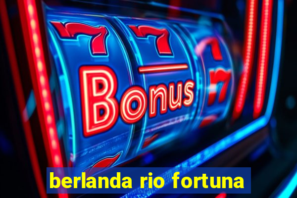 berlanda rio fortuna