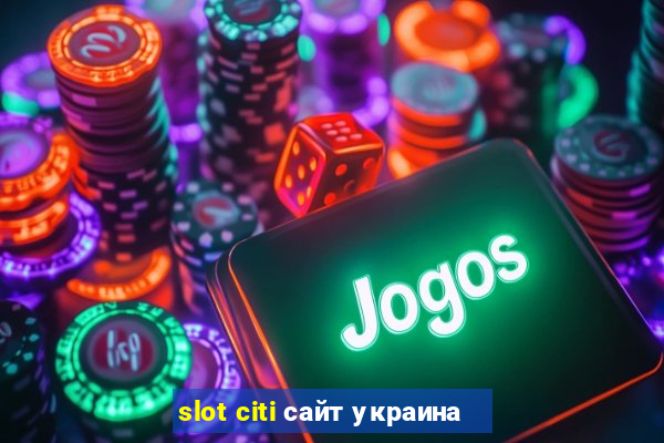 slot citi сайт украина