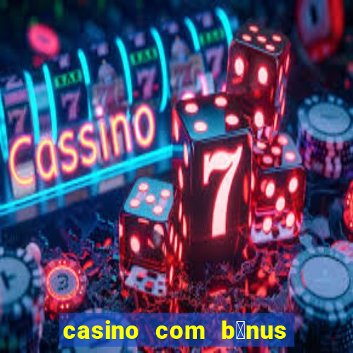 casino com b么nus no cadastro