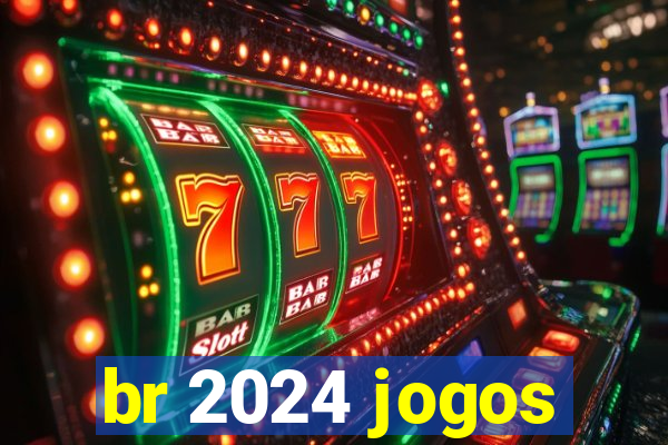 br 2024 jogos