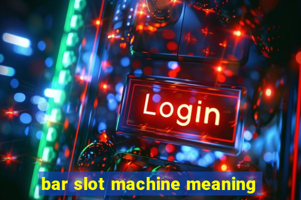 bar slot machine meaning