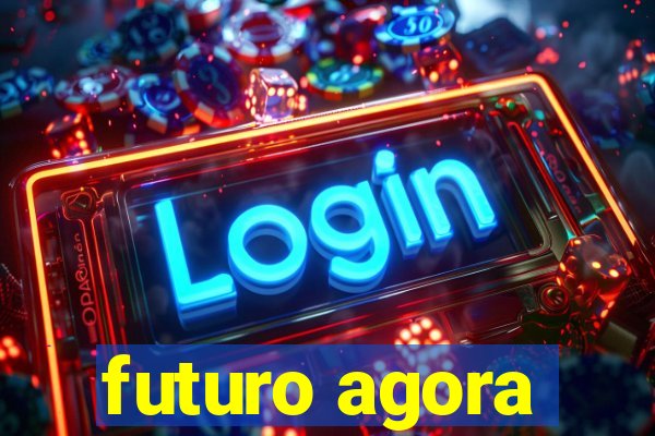 futuro agora