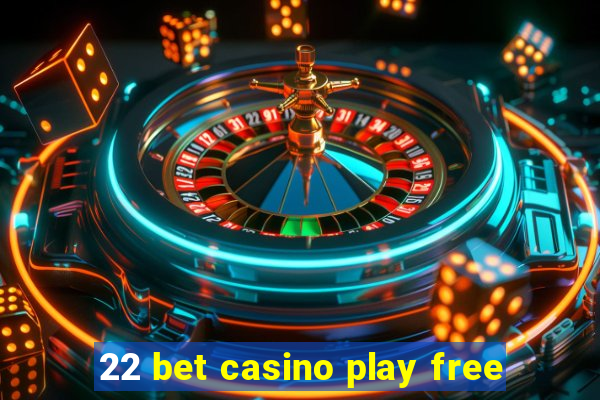 22 bet casino play free