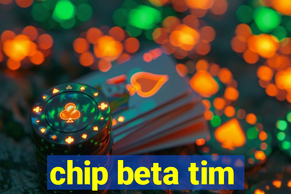 chip beta tim