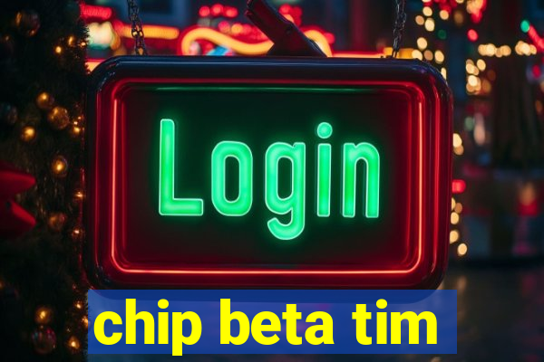 chip beta tim