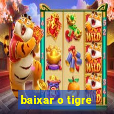 baixar o tigre