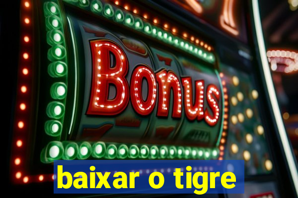 baixar o tigre