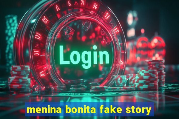 menina bonita fake story