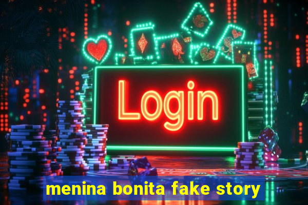 menina bonita fake story