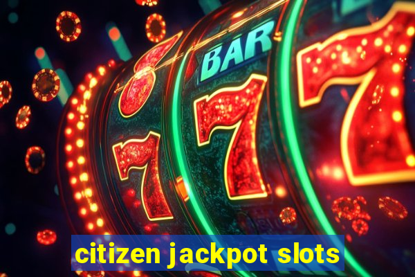 citizen jackpot slots