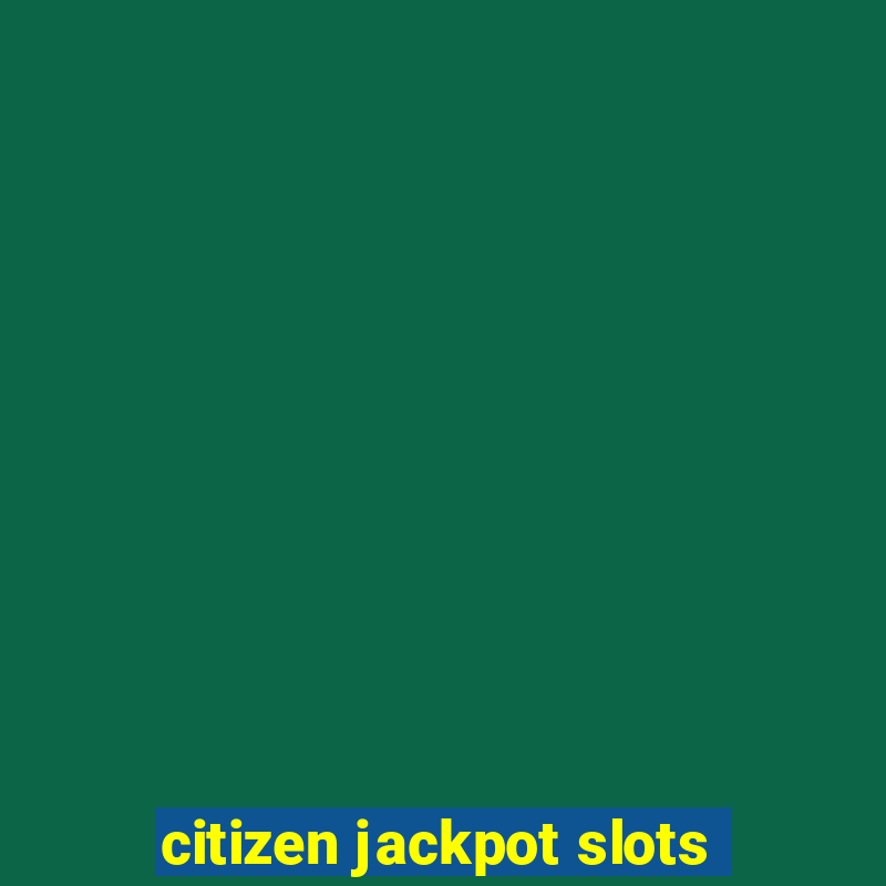 citizen jackpot slots