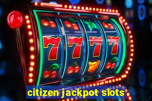 citizen jackpot slots