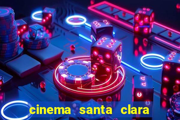 cinema santa clara filmes em cartaz