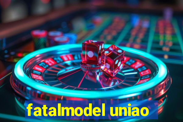 fatalmodel uniao