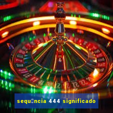 sequ锚ncia 444 significado