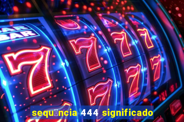 sequ锚ncia 444 significado