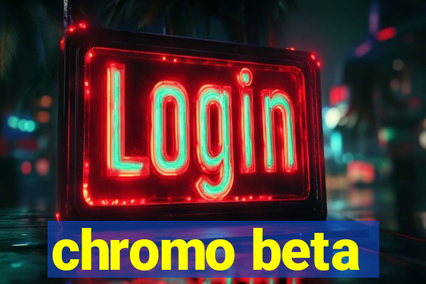 chromo beta