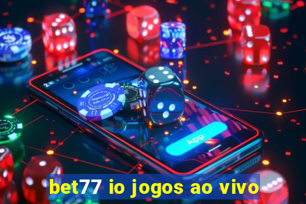 bet77 io jogos ao vivo