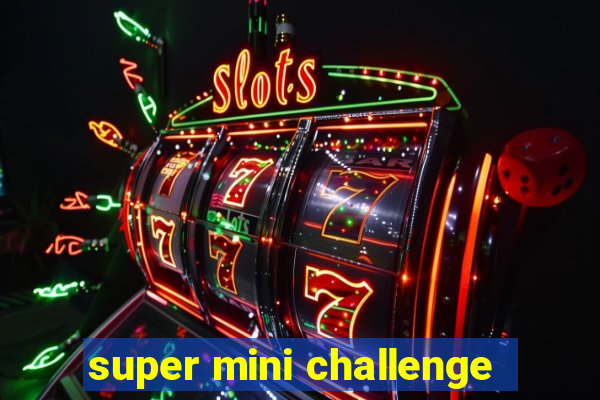 super mini challenge