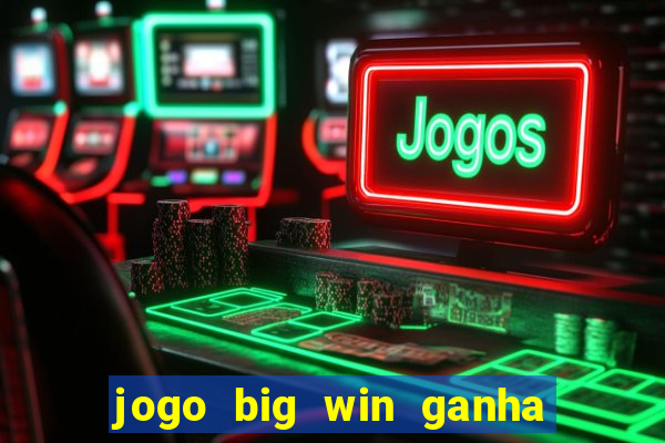 jogo big win ganha dinheiro de verdade