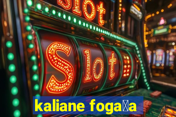 kaliane foga莽a