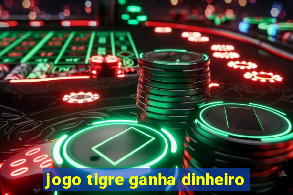 jogo tigre ganha dinheiro