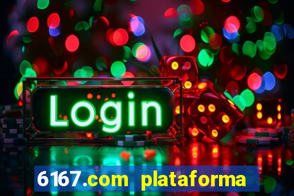 6167.com plataforma de jogos