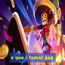 o que 茅 tomar gap