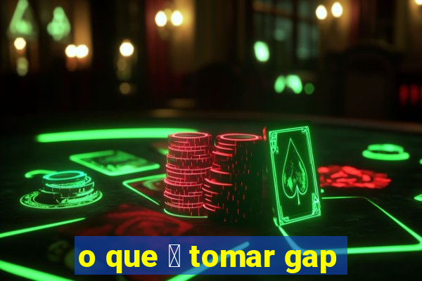 o que 茅 tomar gap