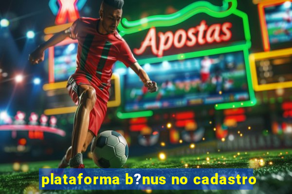 plataforma b?nus no cadastro