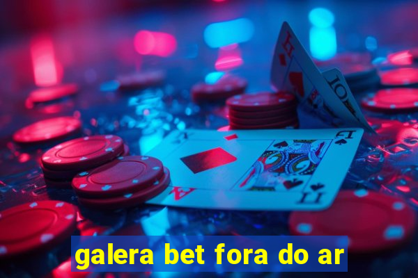 galera bet fora do ar