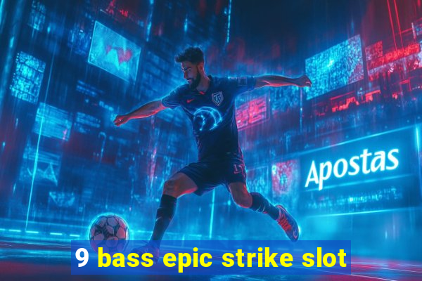 9 bass epic strike slot