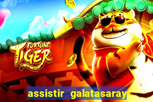 assistir galatasaray ao vivo