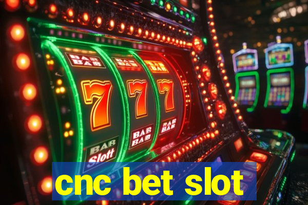 cnc bet slot