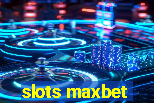 slots maxbet