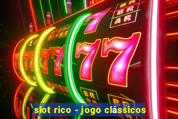 slot rico - jogo clássicos