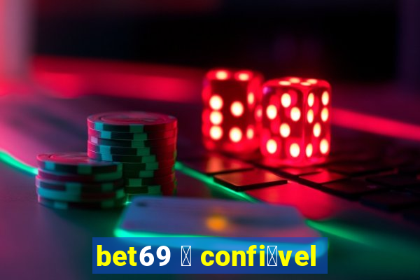 bet69 茅 confi谩vel