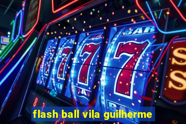 flash ball vila guilherme