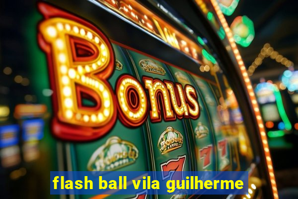 flash ball vila guilherme