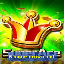 5 super crown slot