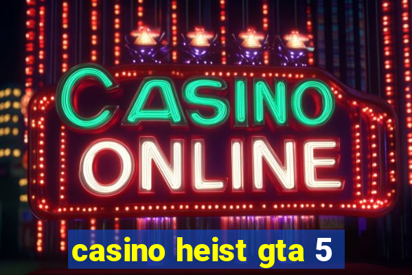 casino heist gta 5