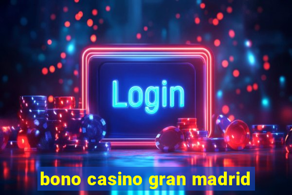 bono casino gran madrid