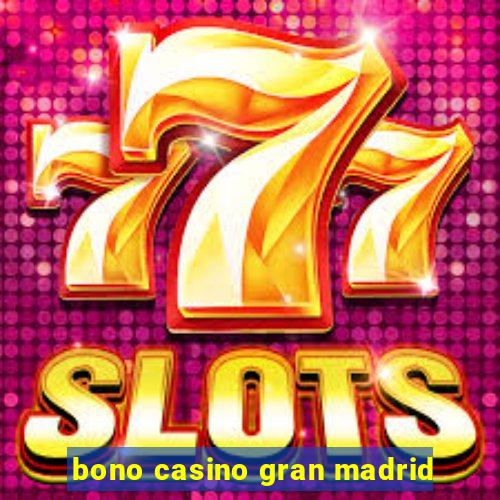 bono casino gran madrid