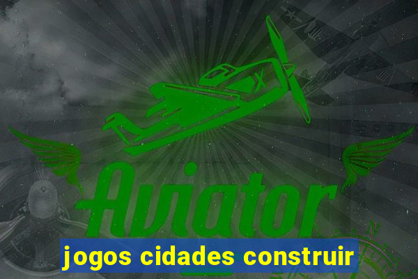 jogos cidades construir