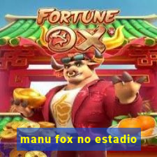 manu fox no estadio