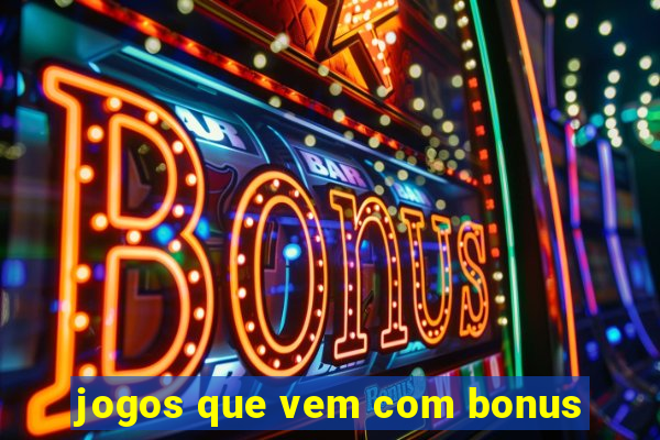 jogos que vem com bonus