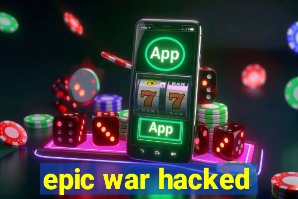 epic war hacked