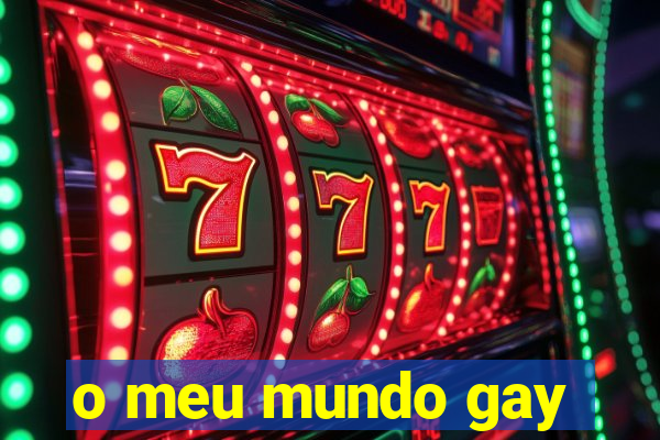 o meu mundo gay