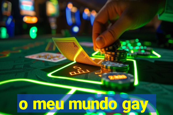 o meu mundo gay